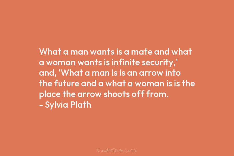 What a man wants is a mate and what a woman wants is infinite security,’ and, ‘What a man is...