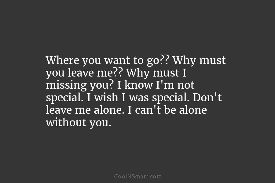 Where you want to go?? Why must you leave me?? Why must I missing you?...