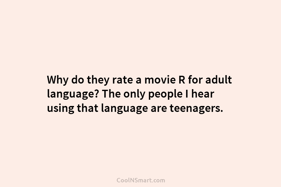 Why do they rate a movie R for adult language? The only people I hear...