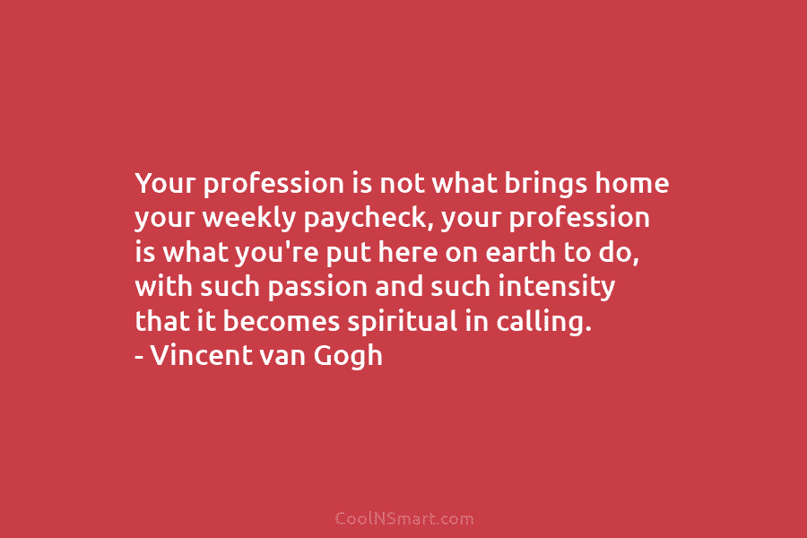 Your profession is not what brings home your weekly paycheck, your profession is what you’re...