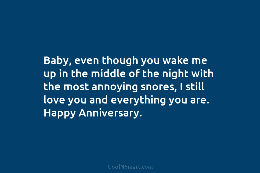 Baby, even though you wake me up in the middle of the night with the most annoying snores, I still...