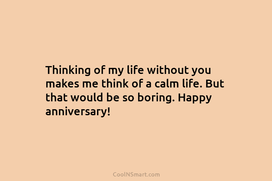 Thinking of my life without you makes me think of a calm life. But that...