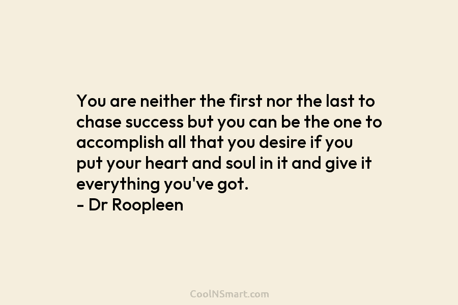 You are neither the first nor the last to chase success but you can be...