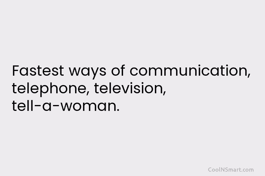 Fastest ways of communication, telephone, television, tell-a-woman.