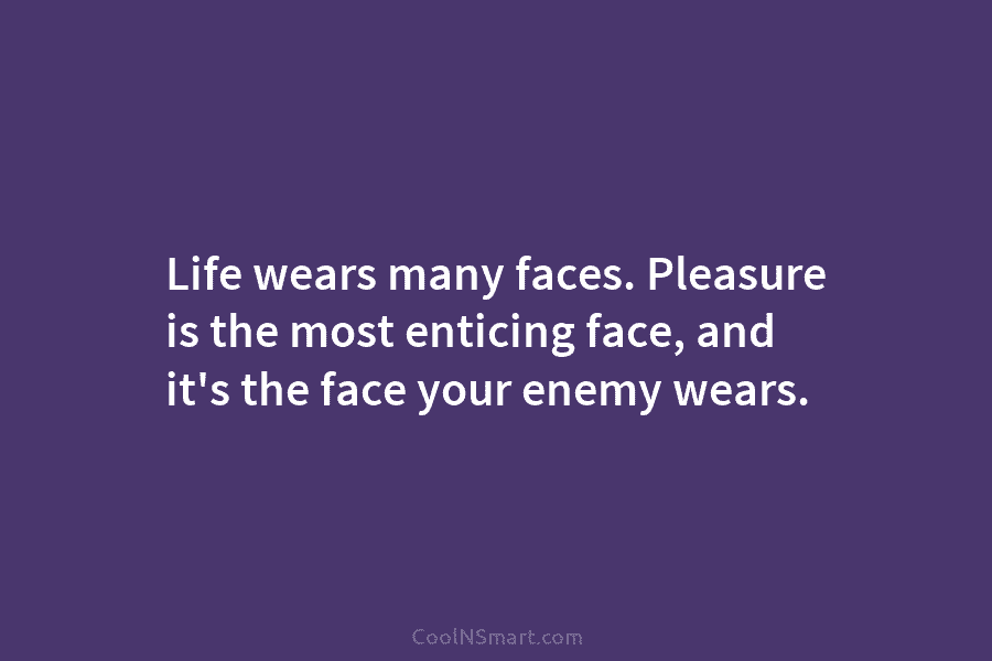 Life wears many faces. Pleasure is the most enticing face, and it’s the face your...
