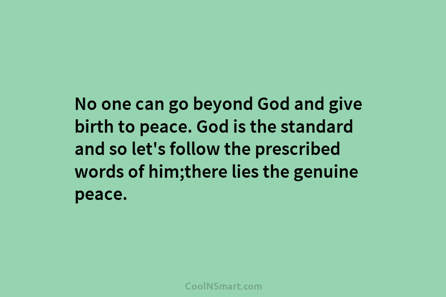 No one can go beyond God and give birth to peace. God is the standard and so let’s follow the...