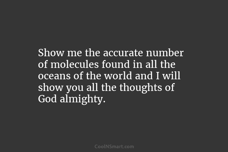 Show me the accurate number of molecules found in all the oceans of the world and I will show you...