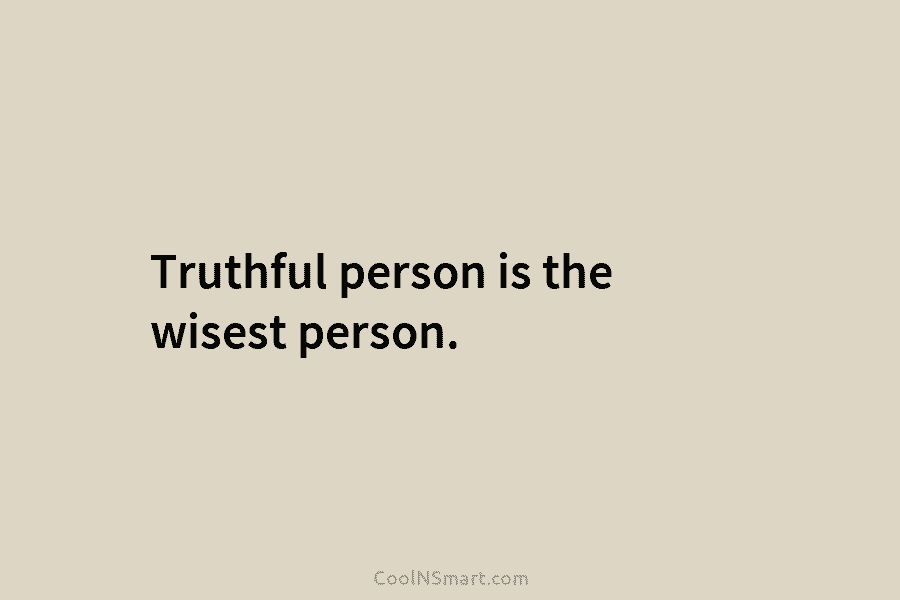 Truthful person is the wisest person.
