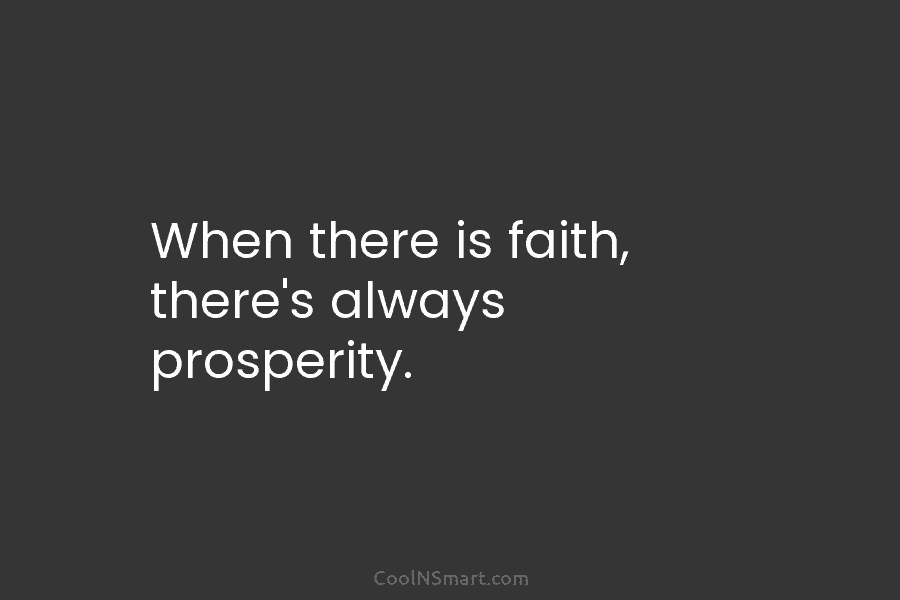 When there is faith, there’s always prosperity.