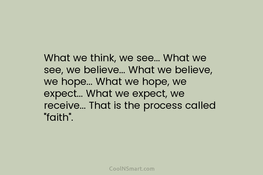 What we think, we see… What we see, we believe… What we believe, we hope… What we hope, we expect…...