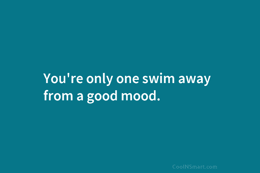 You’re only one swim away from a good mood.