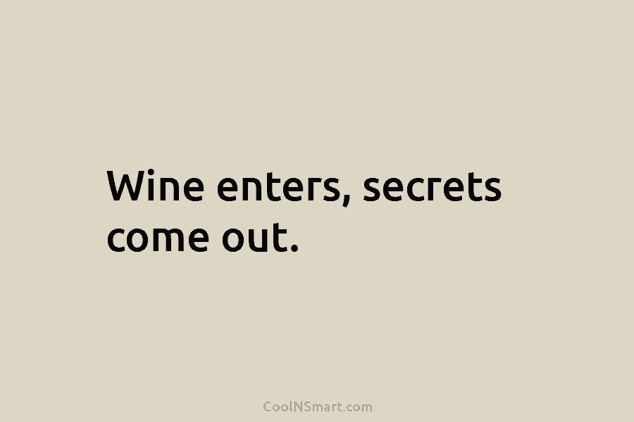 Wine enters, secrets come out.