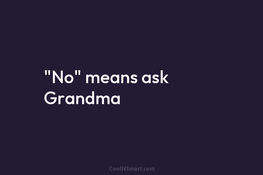 “No” means ask Grandma
