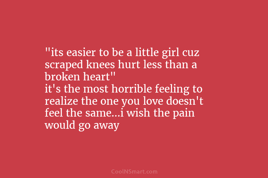 “its easier to be a little girl cuz scraped knees hurt less than a broken heart” it’s the most horrible...