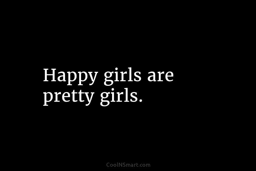 Happy girls are pretty girls.