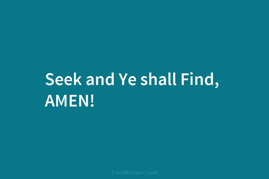 Seek and Ye shall Find, AMEN!