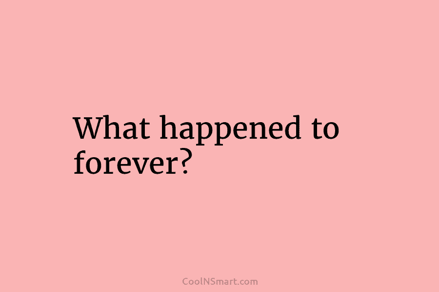 What happened to forever?