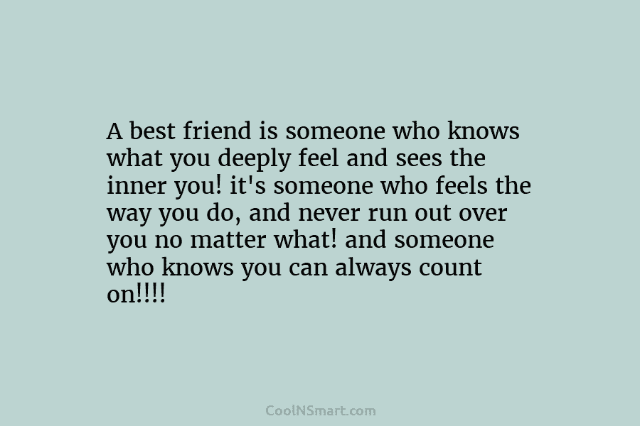 A best friend is someone who knows what you deeply feel and sees the inner you! it’s someone who feels...