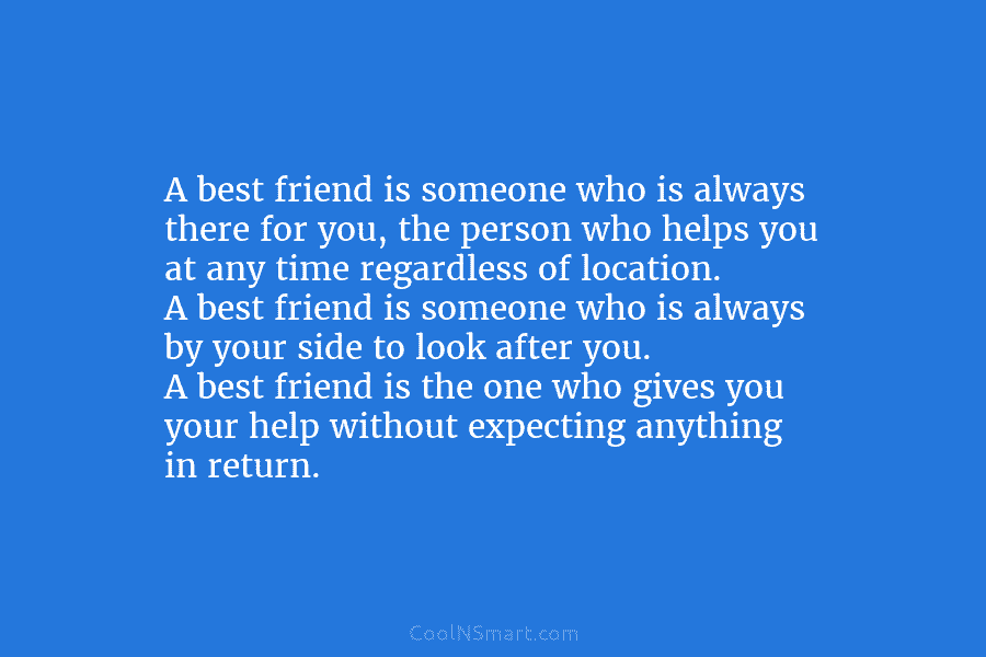 A best friend is someone who is always there for you, the person who helps...