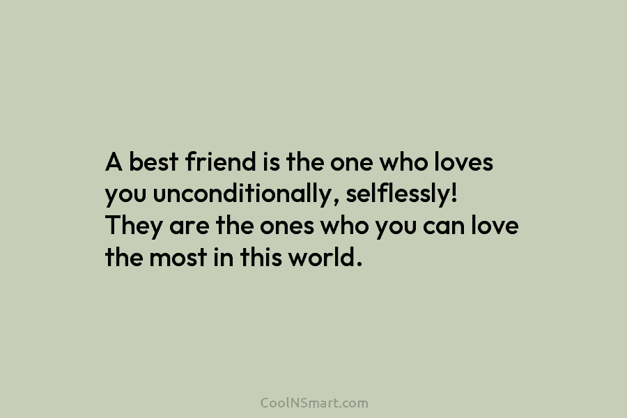 A best friend is the one who loves you unconditionally, selflessly! They are the ones...