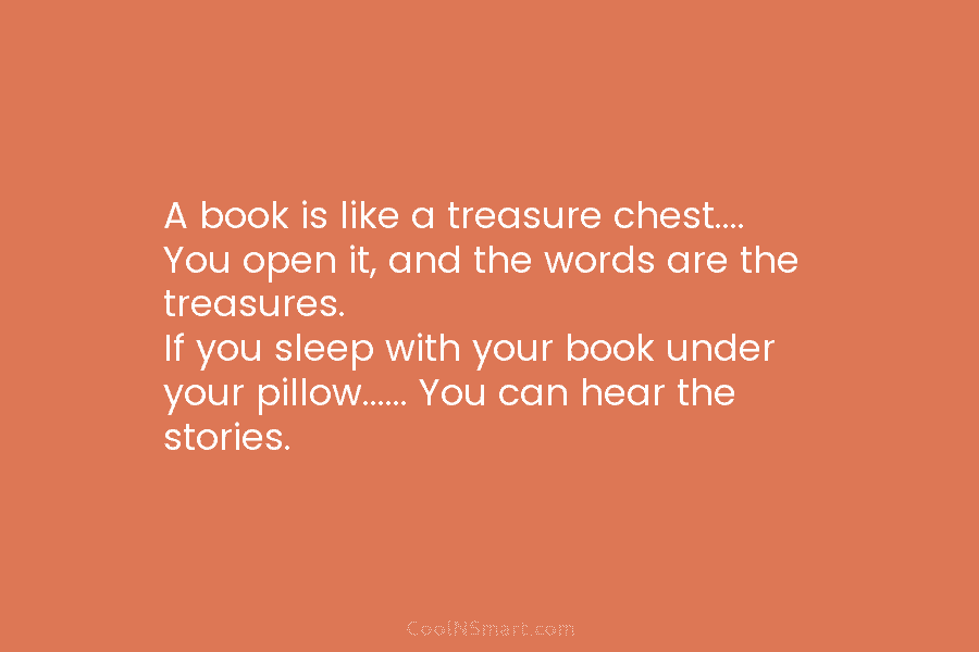 A book is like a treasure chest…. You open it, and the words are the...