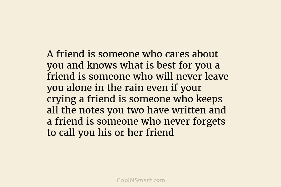 A friend is someone who cares about you and knows what is best for you...