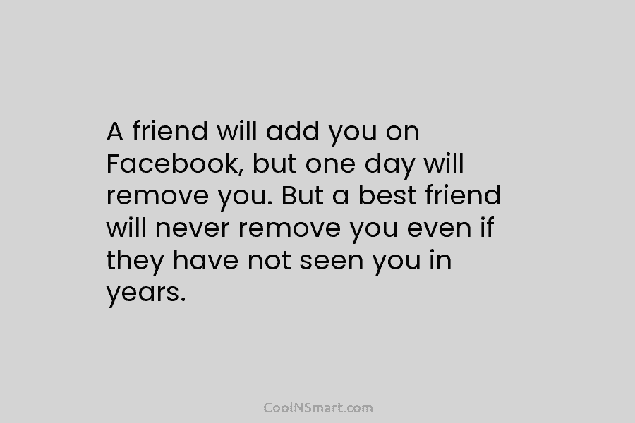 A friend will add you on Facebook, but one day will remove you. But a...