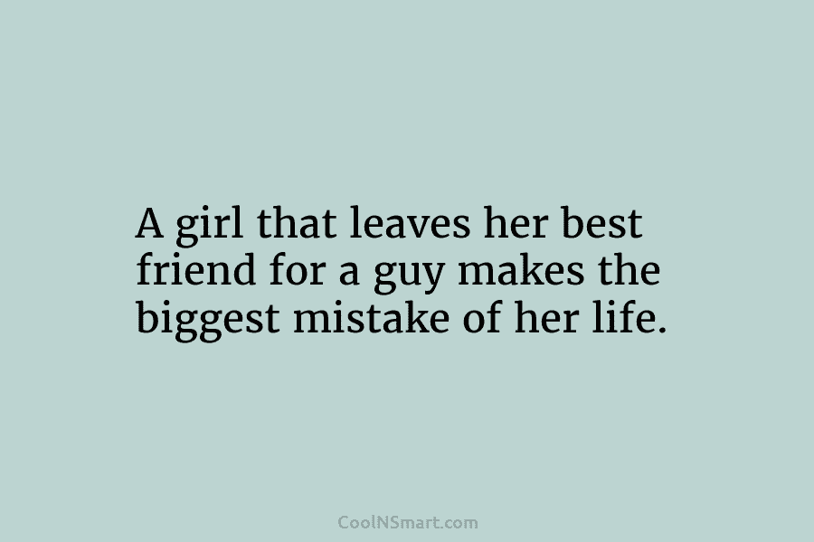A girl that leaves her best friend for a guy makes the biggest mistake of her life.