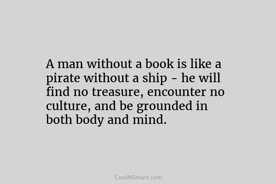 A man without a book is like a pirate without a ship – he will find no treasure, encounter no...