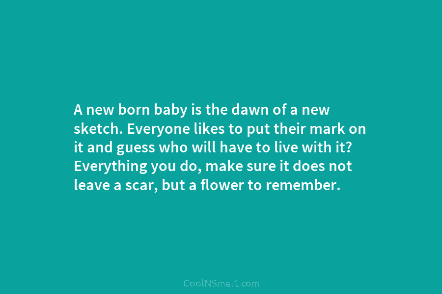 A new born baby is the dawn of a new sketch. Everyone likes to put their mark on it and...