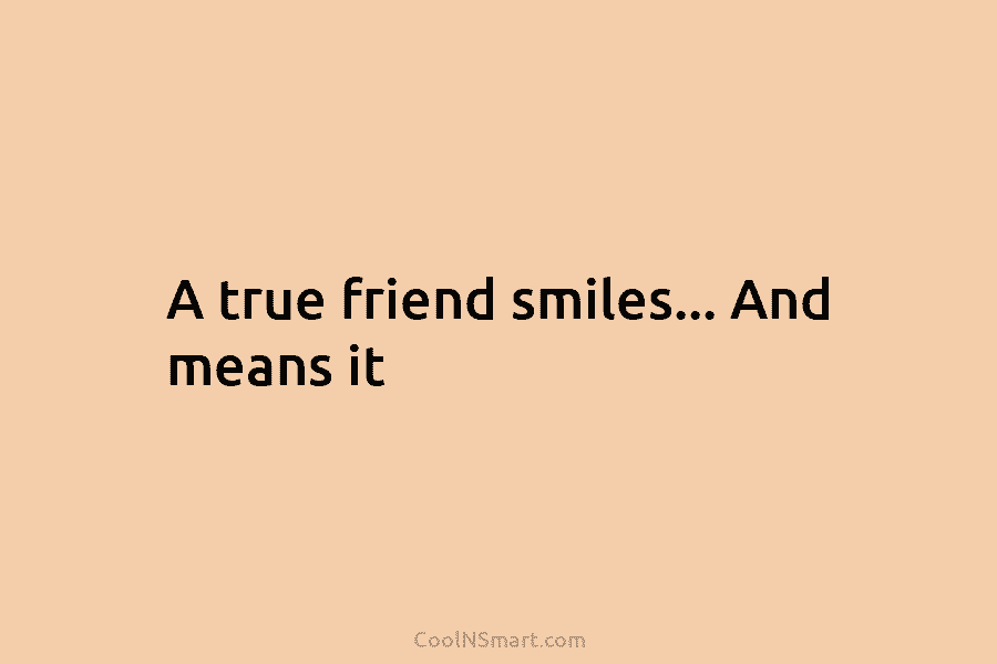 A true friend smiles… And means it