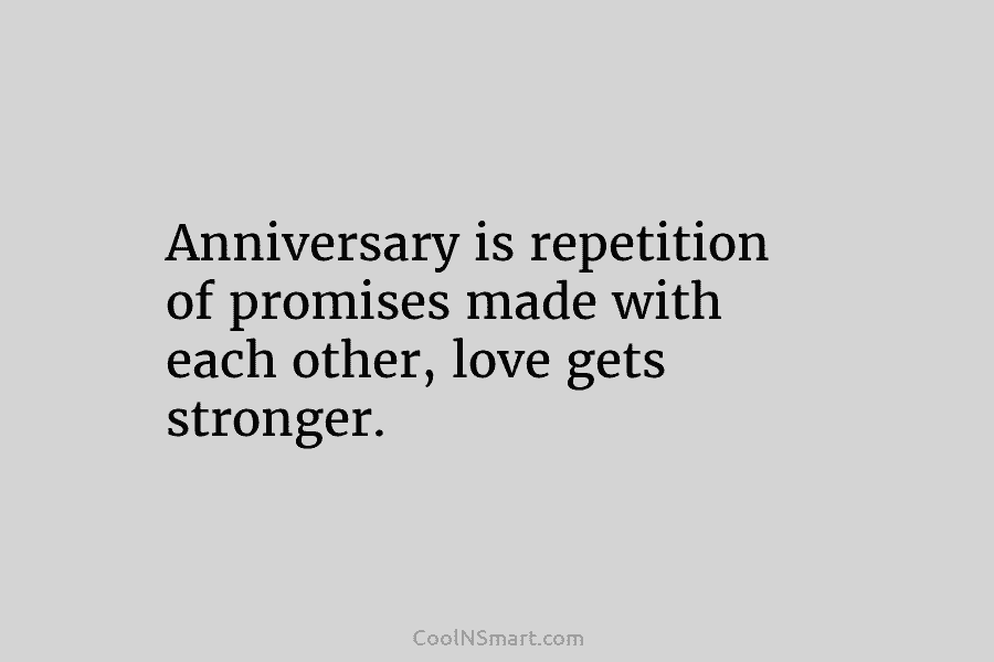 Anniversary is repetition of promises made with each other, love gets stronger.