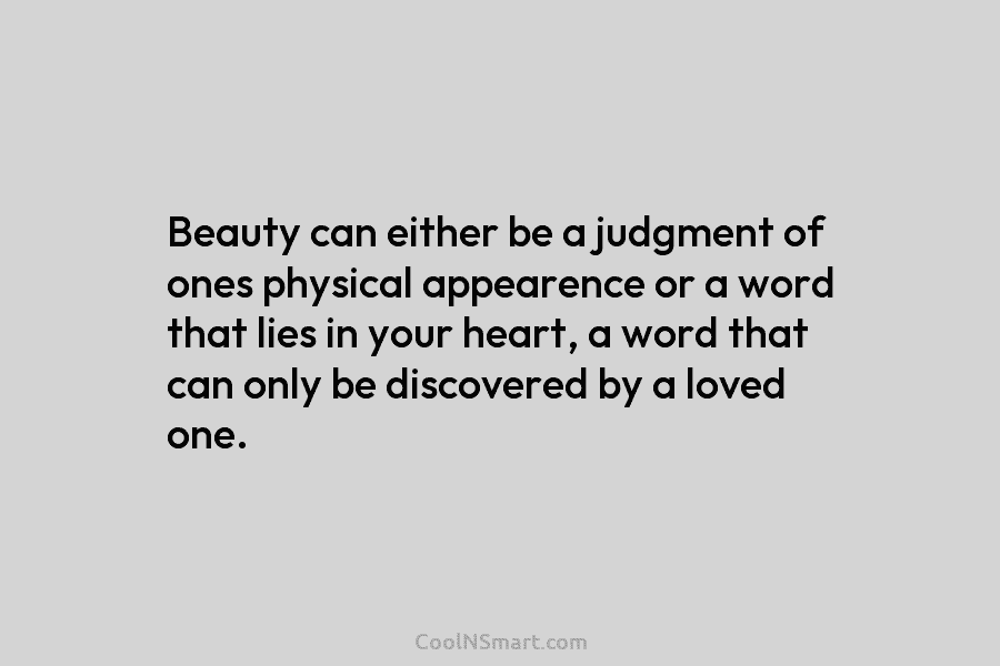 Beauty can either be a judgment of ones physical appearence or a word that lies in your heart, a word...