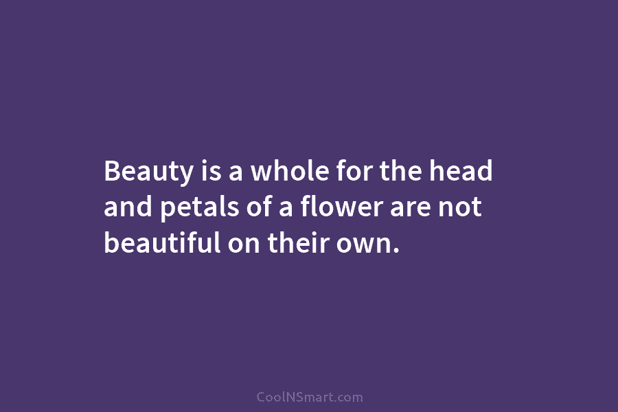 Beauty is a whole for the head and petals of a flower are not beautiful...