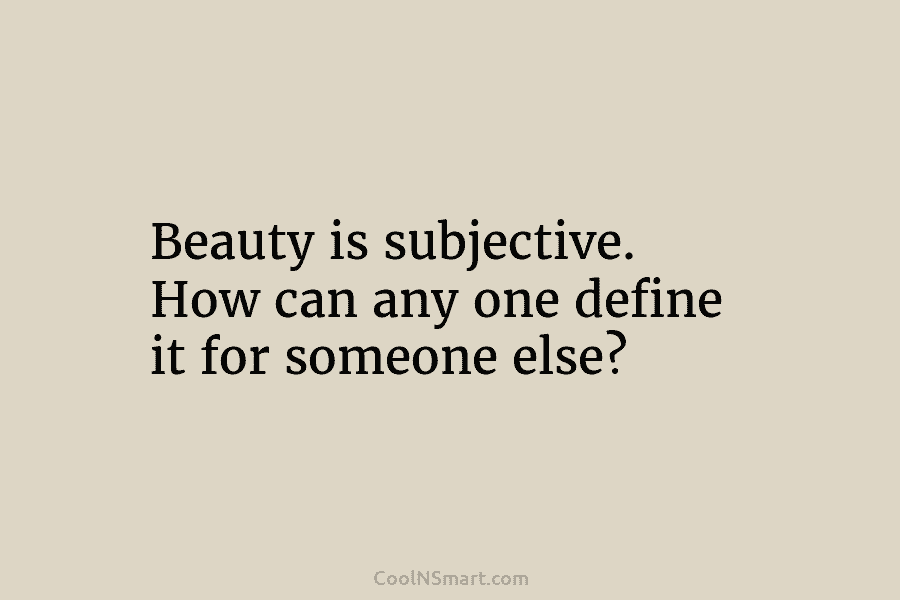 Beauty is subjective. How can any one define it for someone else?