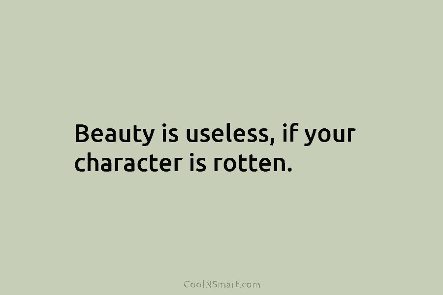 Beauty is useless, if your character is rotten.