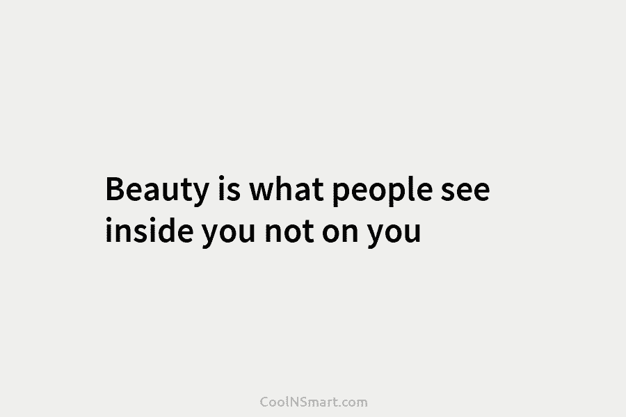 Beauty is what people see inside you not on you