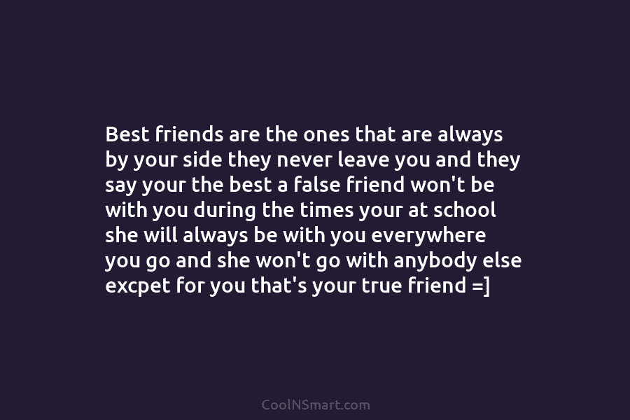 Best friends are the ones that are always by your side they never leave you...