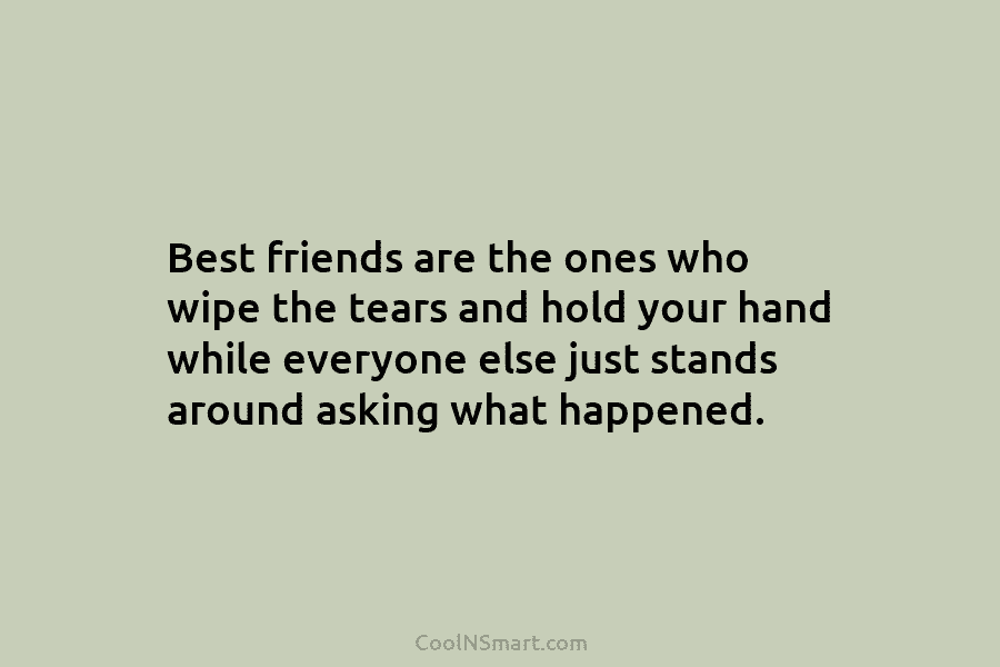 Best friends are the ones who wipe the tears and hold your hand while everyone...