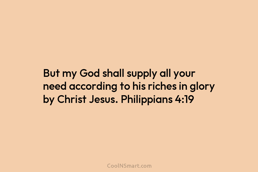 But my God shall supply all your need according to his riches in glory by...