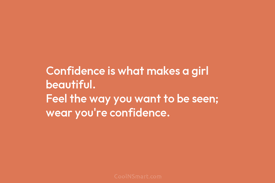 Confidence is what makes a girl beautiful. Feel the way you want to be seen;...