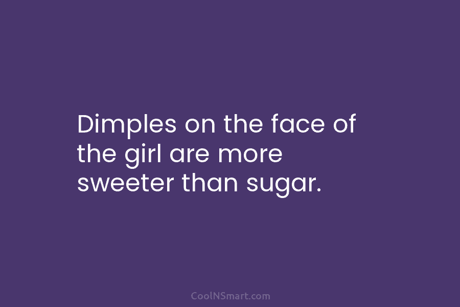 Dimples on the face of the girl are more sweeter than sugar.