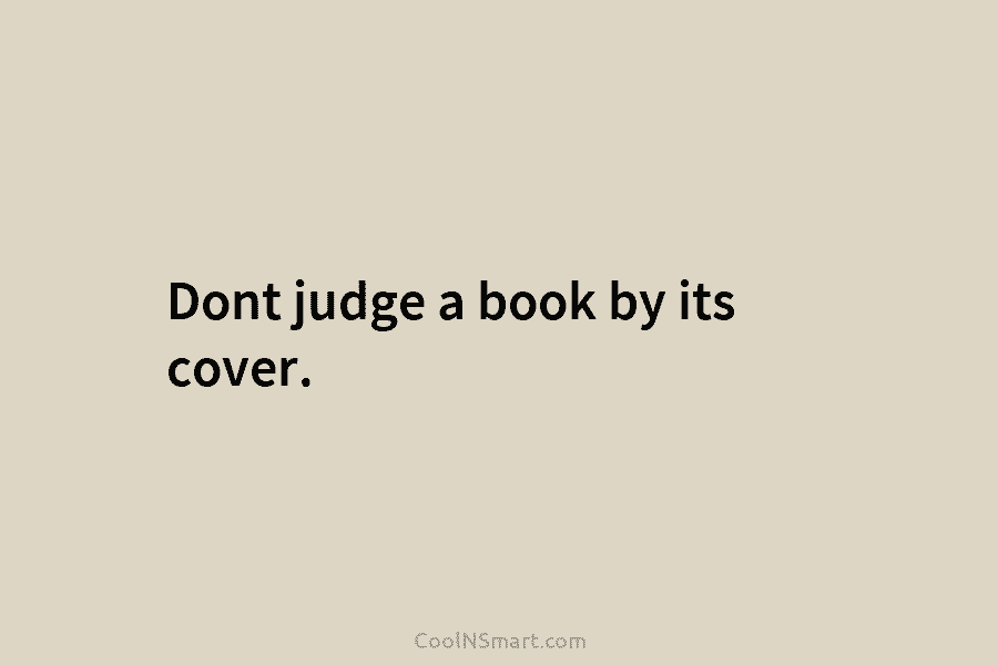 Dont judge a book by its cover.