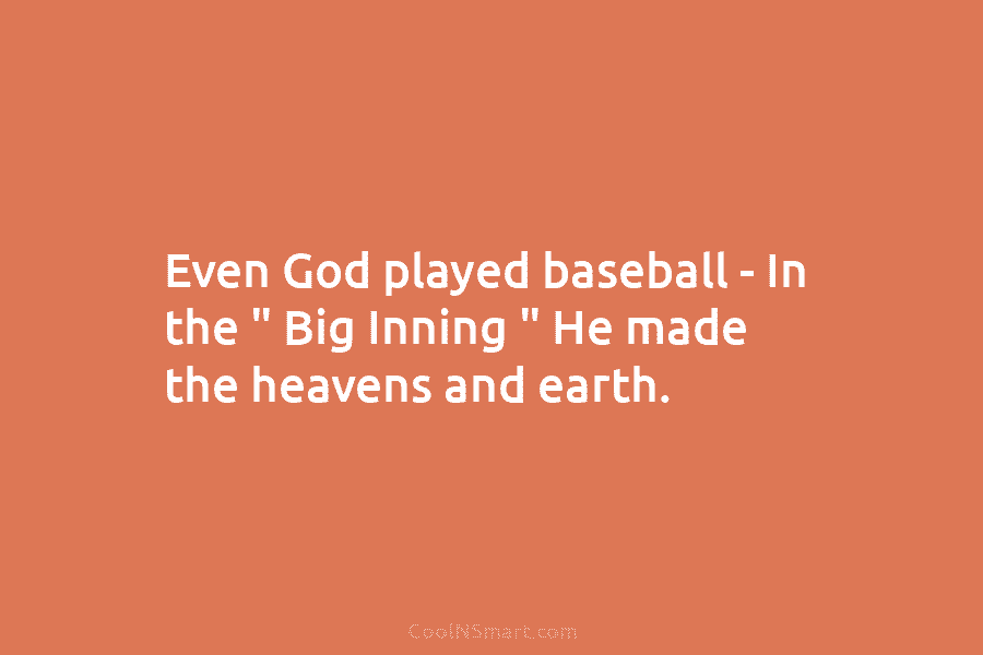 Even God played baseball – In the ” Big Inning ” He made the heavens...