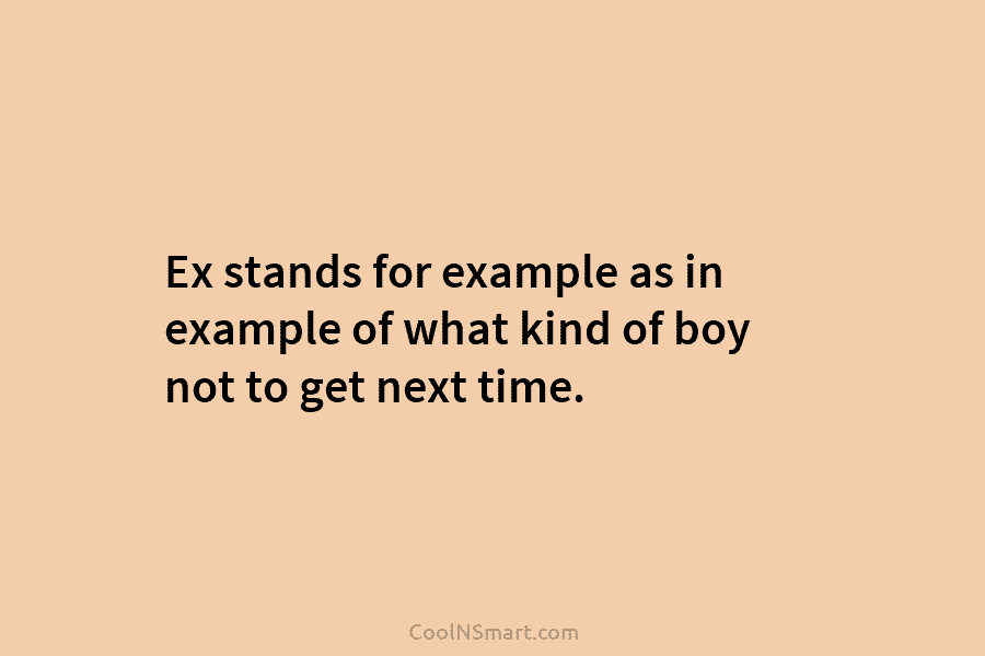 Ex stands for example as in example of what kind of boy not to get...