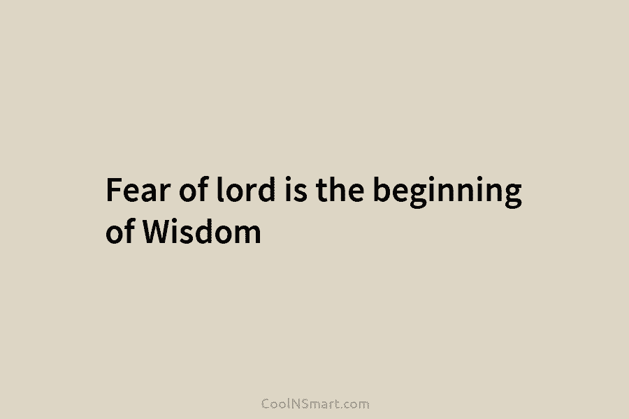 Fear of lord is the beginning of Wisdom