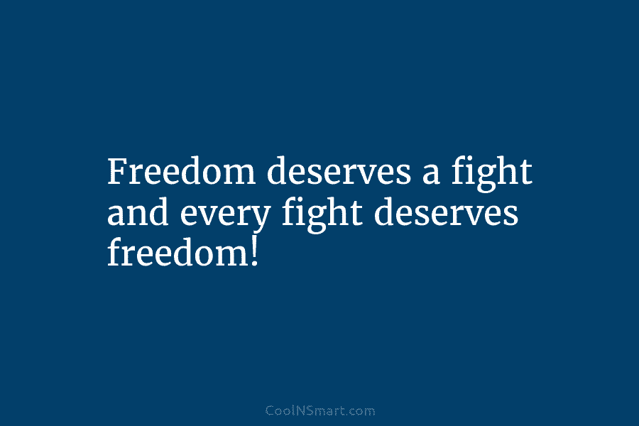 Freedom deserves a fight and every fight deserves freedom!