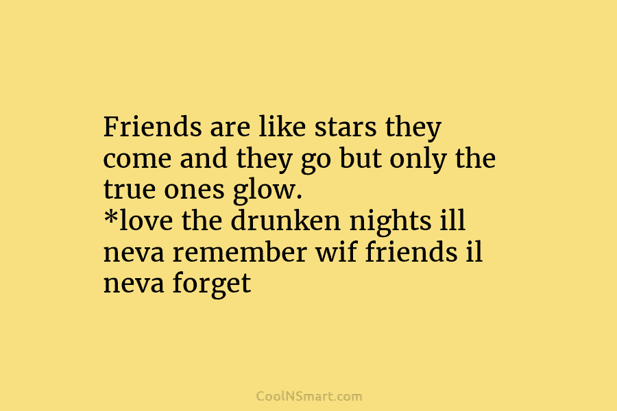 Friends are like stars they come and they go but only the true ones glow....