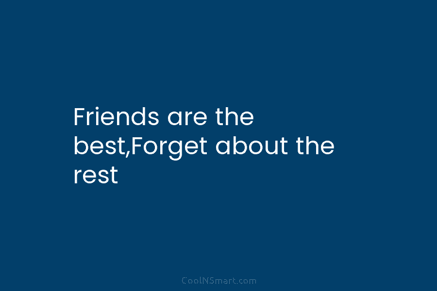 Friends are the best,Forget about the rest