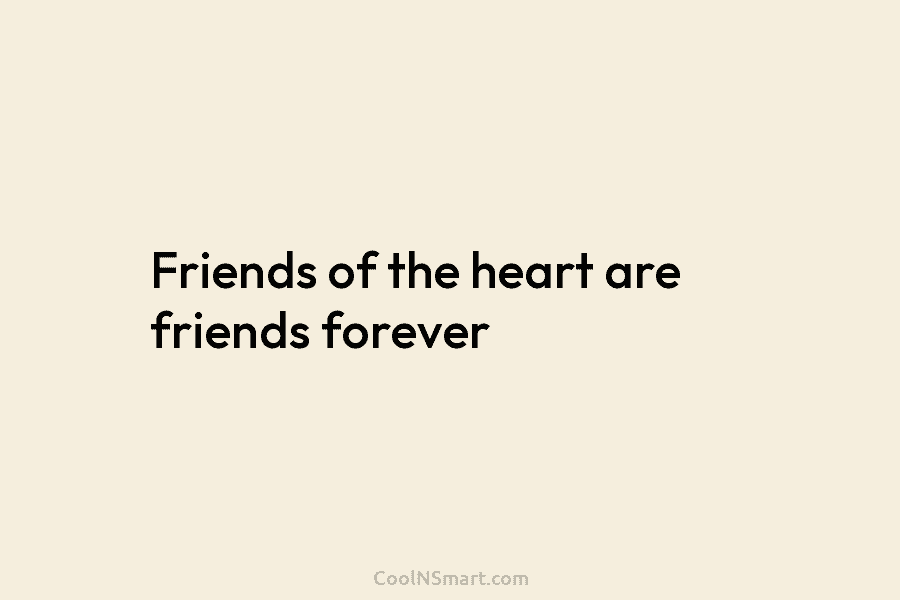 Friends of the heart are friends forever
